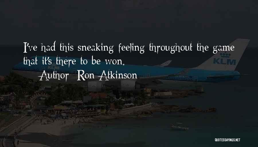 Ron Atkinson Quotes: I've Had This Sneaking Feeling Throughout The Game That It's There To Be Won.