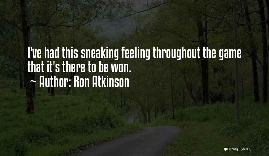 Ron Atkinson Quotes: I've Had This Sneaking Feeling Throughout The Game That It's There To Be Won.