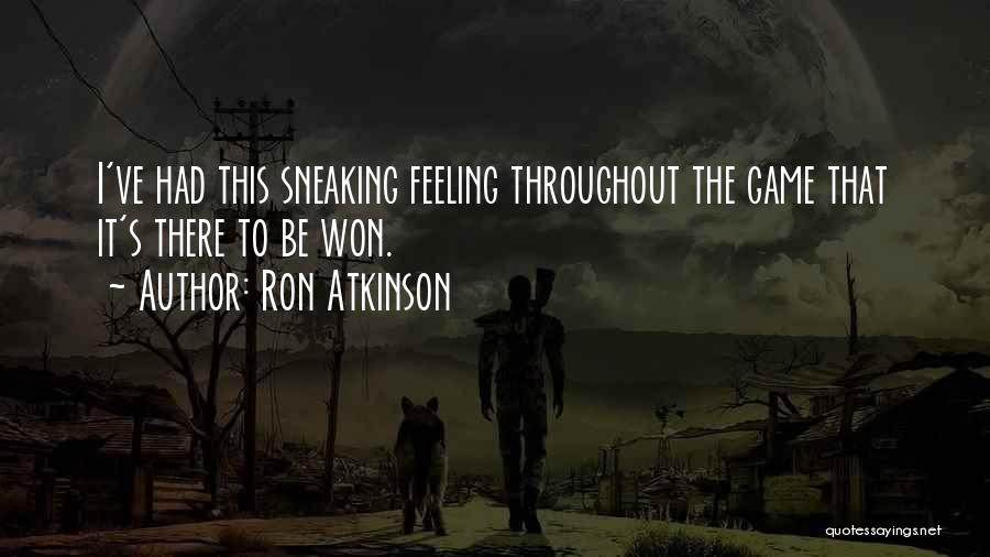 Ron Atkinson Quotes: I've Had This Sneaking Feeling Throughout The Game That It's There To Be Won.