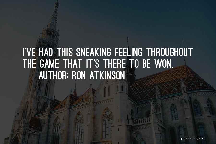 Ron Atkinson Quotes: I've Had This Sneaking Feeling Throughout The Game That It's There To Be Won.