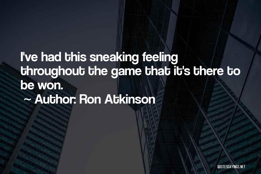 Ron Atkinson Quotes: I've Had This Sneaking Feeling Throughout The Game That It's There To Be Won.