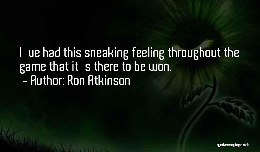 Ron Atkinson Quotes: I've Had This Sneaking Feeling Throughout The Game That It's There To Be Won.