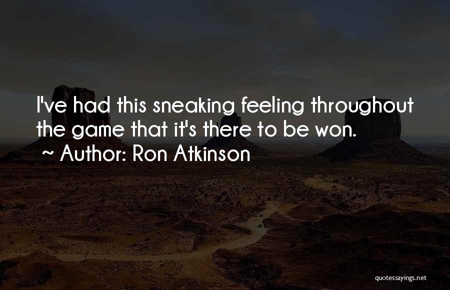 Ron Atkinson Quotes: I've Had This Sneaking Feeling Throughout The Game That It's There To Be Won.