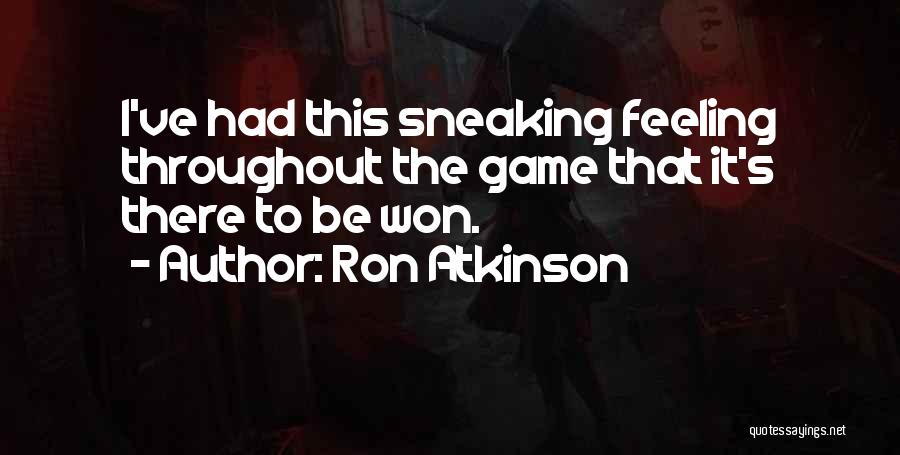 Ron Atkinson Quotes: I've Had This Sneaking Feeling Throughout The Game That It's There To Be Won.