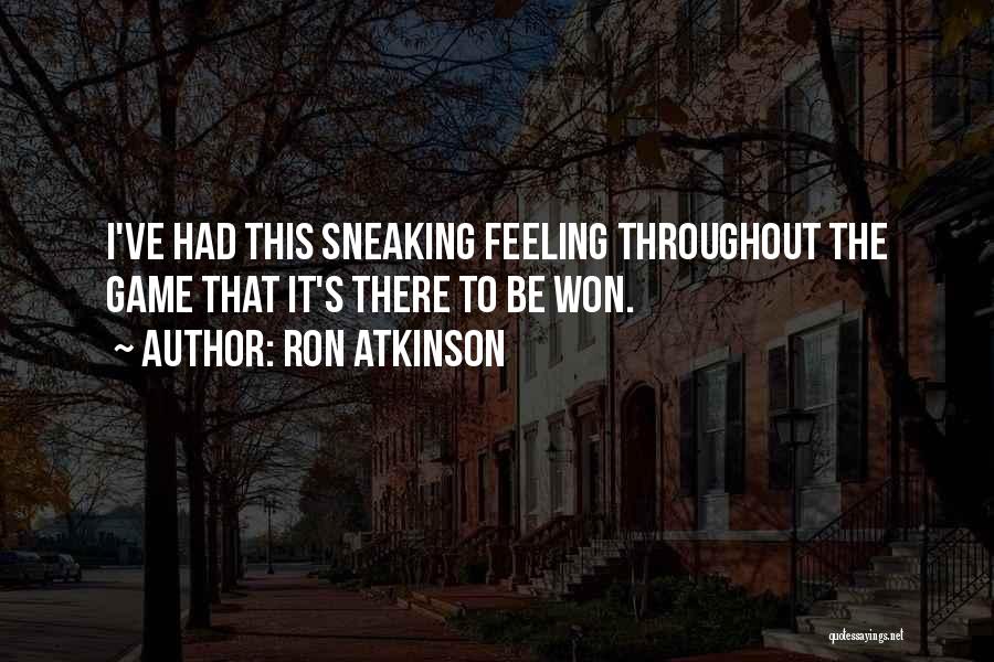 Ron Atkinson Quotes: I've Had This Sneaking Feeling Throughout The Game That It's There To Be Won.