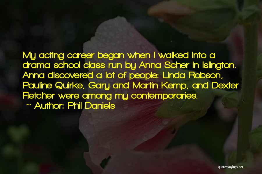Phil Daniels Quotes: My Acting Career Began When I Walked Into A Drama School Class Run By Anna Scher In Islington. Anna Discovered