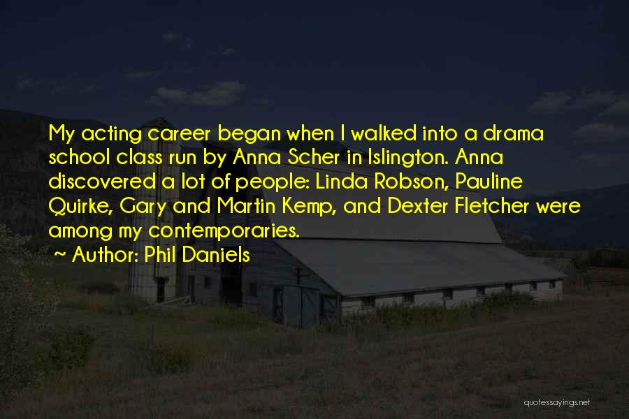 Phil Daniels Quotes: My Acting Career Began When I Walked Into A Drama School Class Run By Anna Scher In Islington. Anna Discovered