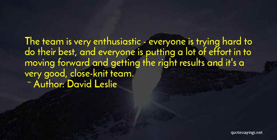 David Leslie Quotes: The Team Is Very Enthusiastic - Everyone Is Trying Hard To Do Their Best, And Everyone Is Putting A Lot