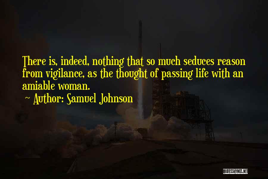 Samuel Johnson Quotes: There Is, Indeed, Nothing That So Much Seduces Reason From Vigilance, As The Thought Of Passing Life With An Amiable