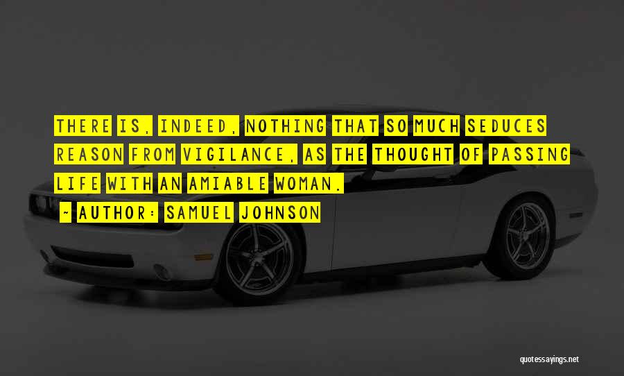 Samuel Johnson Quotes: There Is, Indeed, Nothing That So Much Seduces Reason From Vigilance, As The Thought Of Passing Life With An Amiable