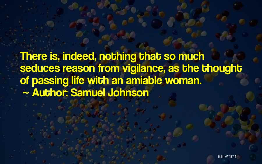 Samuel Johnson Quotes: There Is, Indeed, Nothing That So Much Seduces Reason From Vigilance, As The Thought Of Passing Life With An Amiable