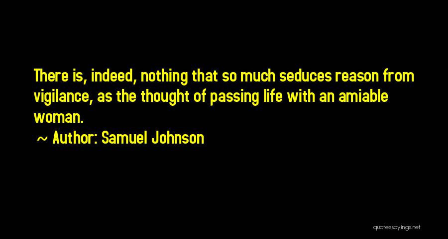 Samuel Johnson Quotes: There Is, Indeed, Nothing That So Much Seduces Reason From Vigilance, As The Thought Of Passing Life With An Amiable