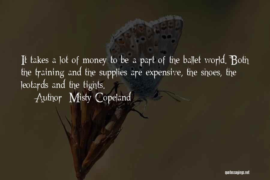 Misty Copeland Quotes: It Takes A Lot Of Money To Be A Part Of The Ballet World. Both The Training And The Supplies