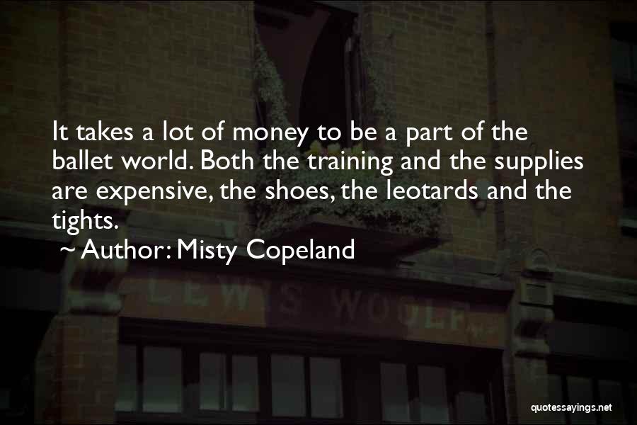 Misty Copeland Quotes: It Takes A Lot Of Money To Be A Part Of The Ballet World. Both The Training And The Supplies