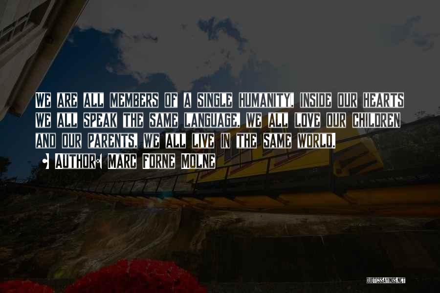 Marc Forne Molne Quotes: We Are All Members Of A Single Humanity, Inside Our Hearts We All Speak The Same Language, We All Love