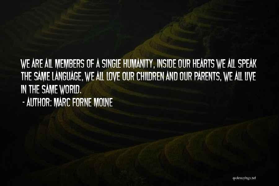 Marc Forne Molne Quotes: We Are All Members Of A Single Humanity, Inside Our Hearts We All Speak The Same Language, We All Love