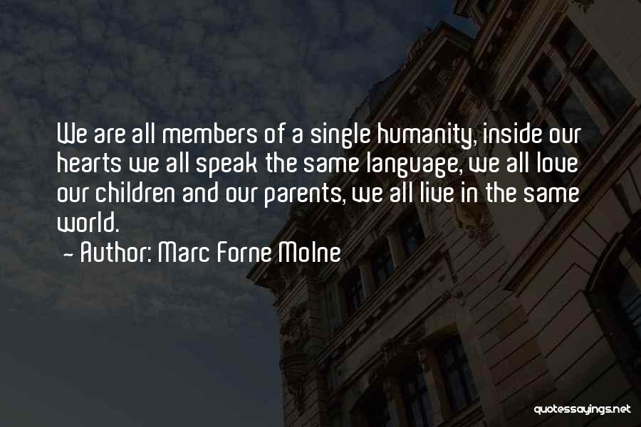 Marc Forne Molne Quotes: We Are All Members Of A Single Humanity, Inside Our Hearts We All Speak The Same Language, We All Love