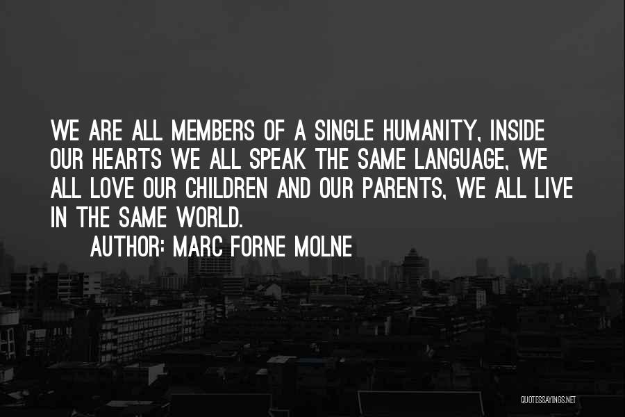 Marc Forne Molne Quotes: We Are All Members Of A Single Humanity, Inside Our Hearts We All Speak The Same Language, We All Love