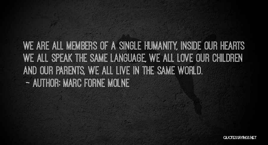 Marc Forne Molne Quotes: We Are All Members Of A Single Humanity, Inside Our Hearts We All Speak The Same Language, We All Love