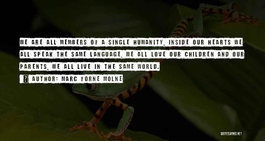 Marc Forne Molne Quotes: We Are All Members Of A Single Humanity, Inside Our Hearts We All Speak The Same Language, We All Love