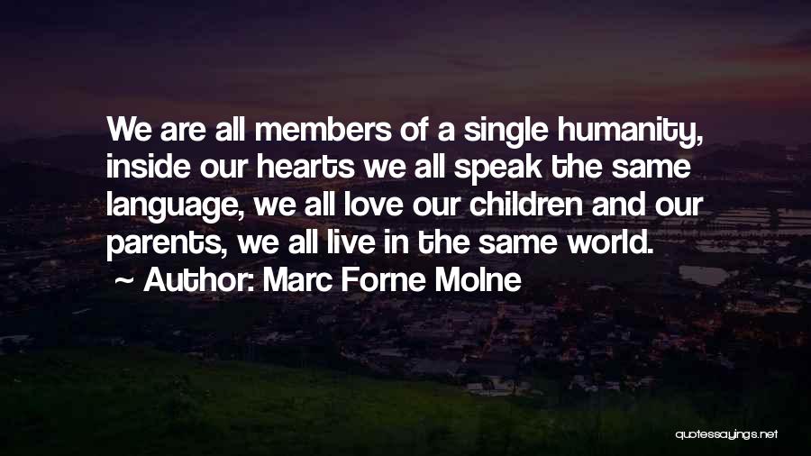 Marc Forne Molne Quotes: We Are All Members Of A Single Humanity, Inside Our Hearts We All Speak The Same Language, We All Love