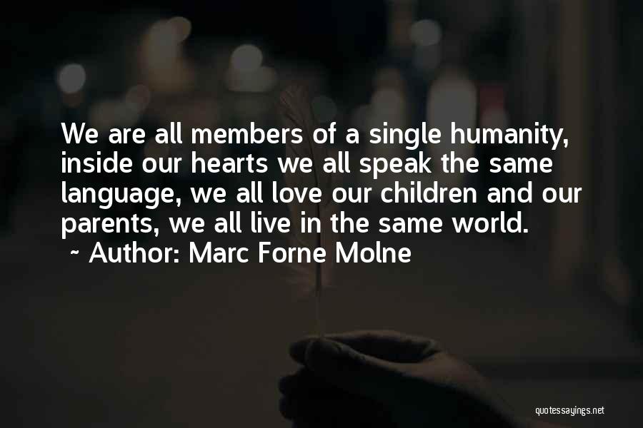 Marc Forne Molne Quotes: We Are All Members Of A Single Humanity, Inside Our Hearts We All Speak The Same Language, We All Love