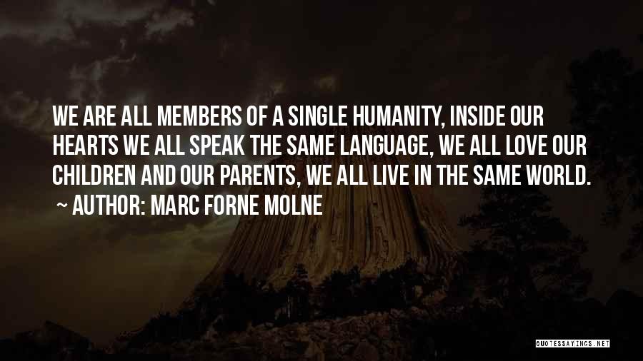 Marc Forne Molne Quotes: We Are All Members Of A Single Humanity, Inside Our Hearts We All Speak The Same Language, We All Love