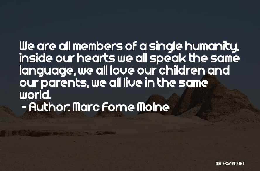 Marc Forne Molne Quotes: We Are All Members Of A Single Humanity, Inside Our Hearts We All Speak The Same Language, We All Love