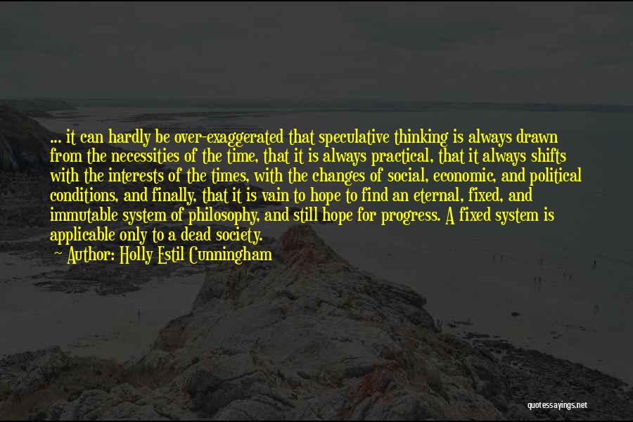 Holly Estil Cunningham Quotes: ... It Can Hardly Be Over-exaggerated That Speculative Thinking Is Always Drawn From The Necessities Of The Time, That It