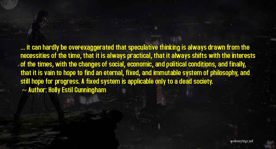 Holly Estil Cunningham Quotes: ... It Can Hardly Be Over-exaggerated That Speculative Thinking Is Always Drawn From The Necessities Of The Time, That It