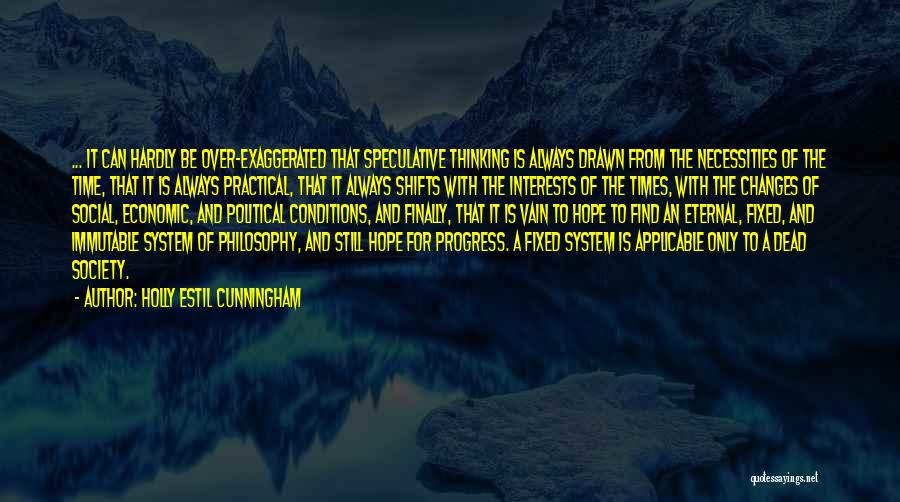 Holly Estil Cunningham Quotes: ... It Can Hardly Be Over-exaggerated That Speculative Thinking Is Always Drawn From The Necessities Of The Time, That It