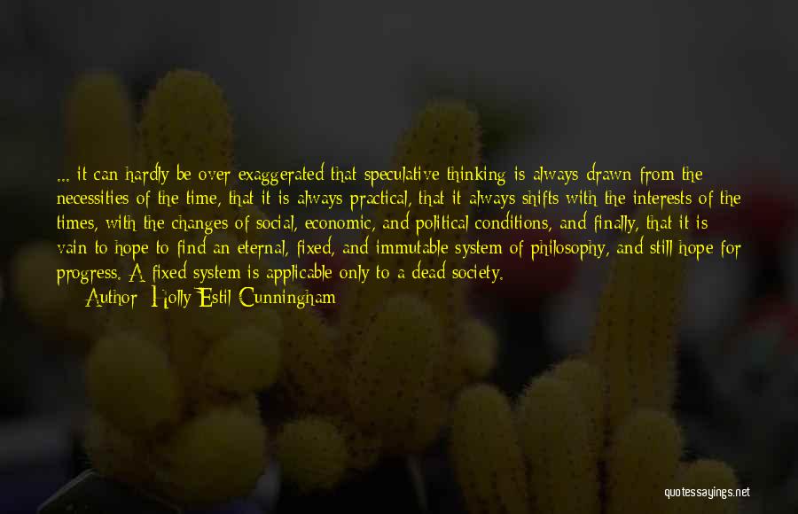 Holly Estil Cunningham Quotes: ... It Can Hardly Be Over-exaggerated That Speculative Thinking Is Always Drawn From The Necessities Of The Time, That It