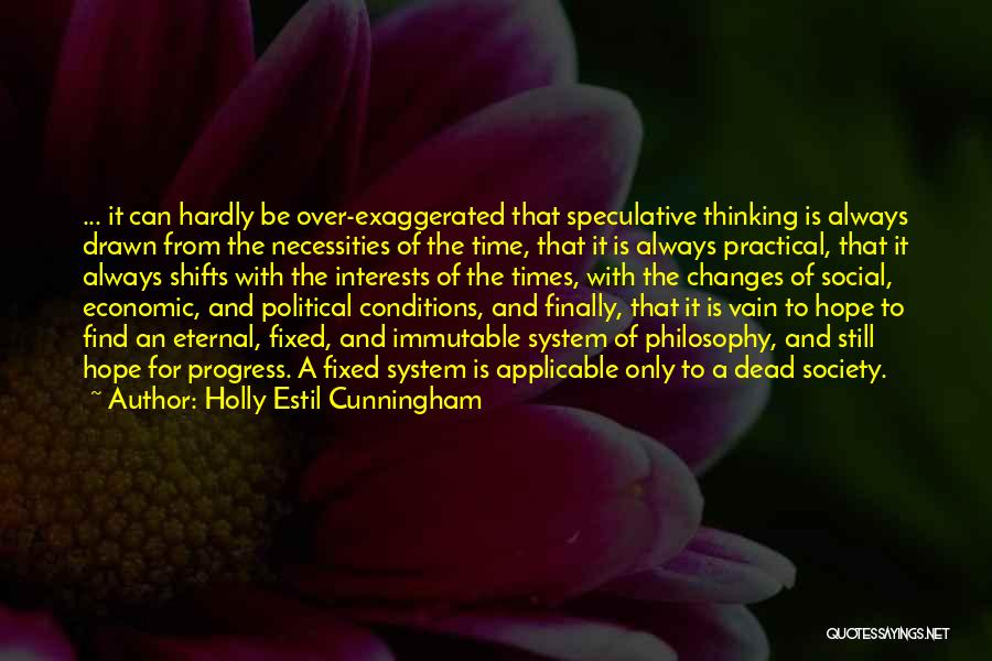 Holly Estil Cunningham Quotes: ... It Can Hardly Be Over-exaggerated That Speculative Thinking Is Always Drawn From The Necessities Of The Time, That It