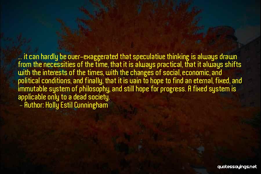 Holly Estil Cunningham Quotes: ... It Can Hardly Be Over-exaggerated That Speculative Thinking Is Always Drawn From The Necessities Of The Time, That It