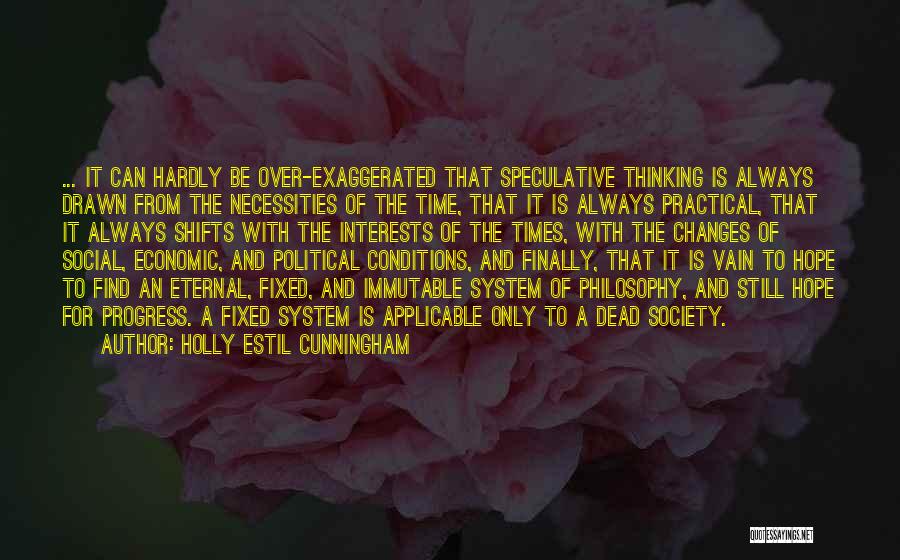 Holly Estil Cunningham Quotes: ... It Can Hardly Be Over-exaggerated That Speculative Thinking Is Always Drawn From The Necessities Of The Time, That It