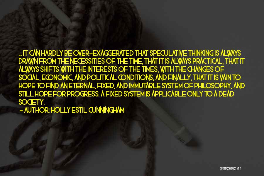 Holly Estil Cunningham Quotes: ... It Can Hardly Be Over-exaggerated That Speculative Thinking Is Always Drawn From The Necessities Of The Time, That It