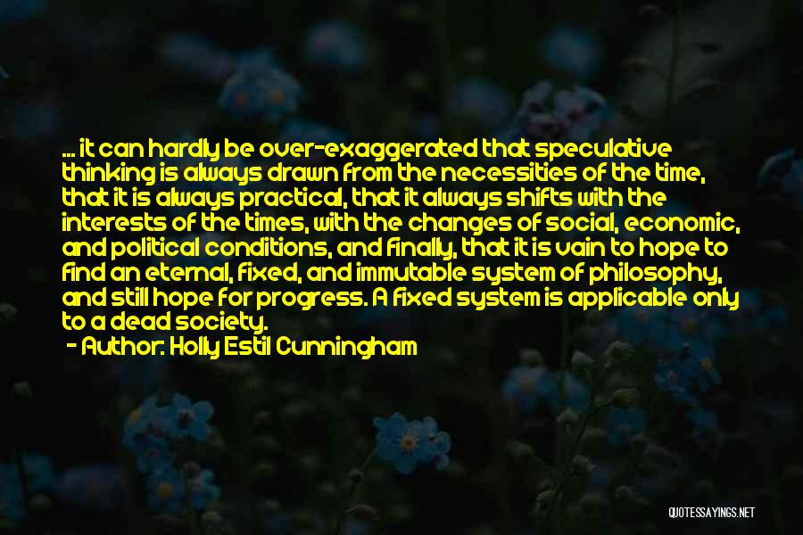 Holly Estil Cunningham Quotes: ... It Can Hardly Be Over-exaggerated That Speculative Thinking Is Always Drawn From The Necessities Of The Time, That It