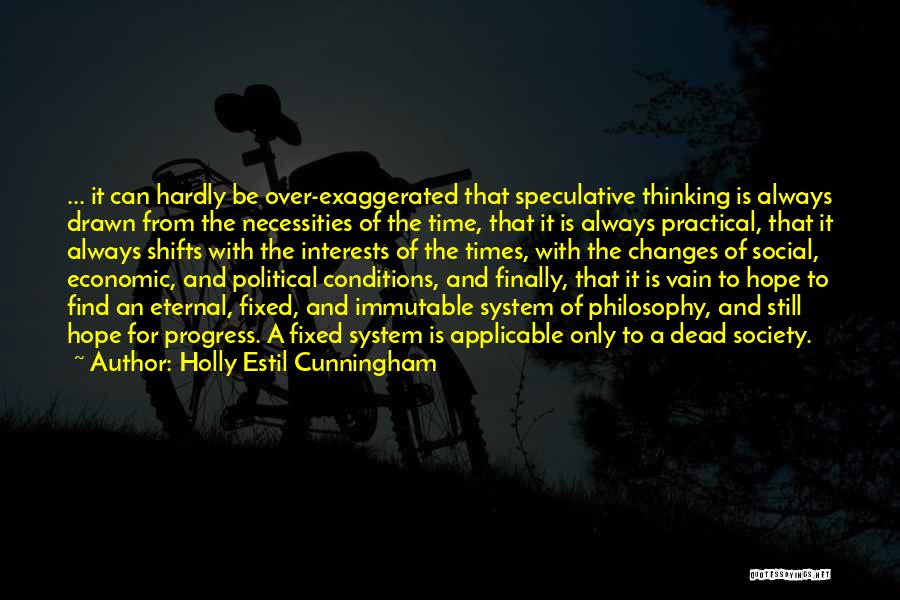 Holly Estil Cunningham Quotes: ... It Can Hardly Be Over-exaggerated That Speculative Thinking Is Always Drawn From The Necessities Of The Time, That It