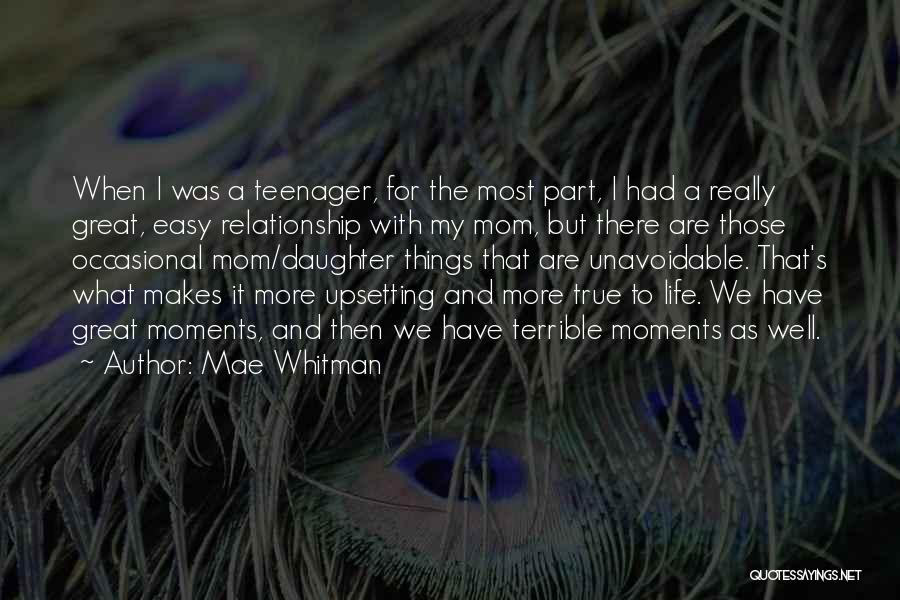 Mae Whitman Quotes: When I Was A Teenager, For The Most Part, I Had A Really Great, Easy Relationship With My Mom, But