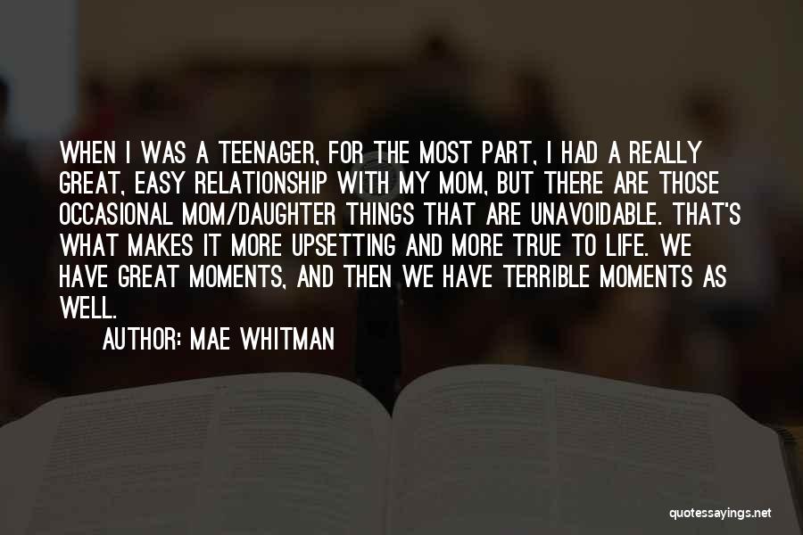 Mae Whitman Quotes: When I Was A Teenager, For The Most Part, I Had A Really Great, Easy Relationship With My Mom, But