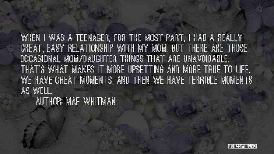 Mae Whitman Quotes: When I Was A Teenager, For The Most Part, I Had A Really Great, Easy Relationship With My Mom, But