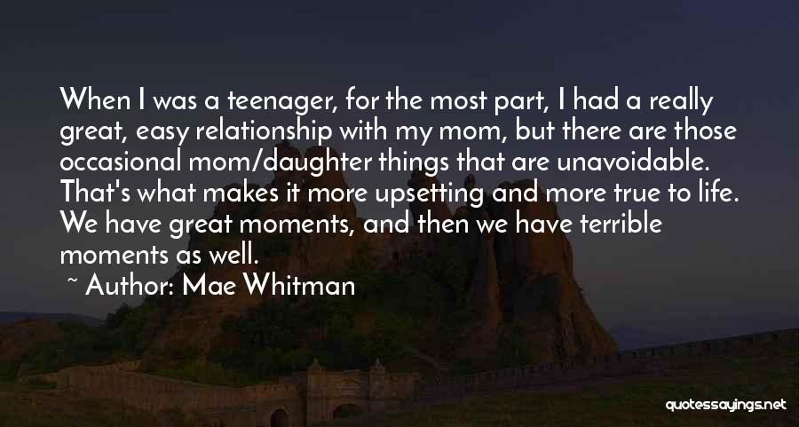 Mae Whitman Quotes: When I Was A Teenager, For The Most Part, I Had A Really Great, Easy Relationship With My Mom, But