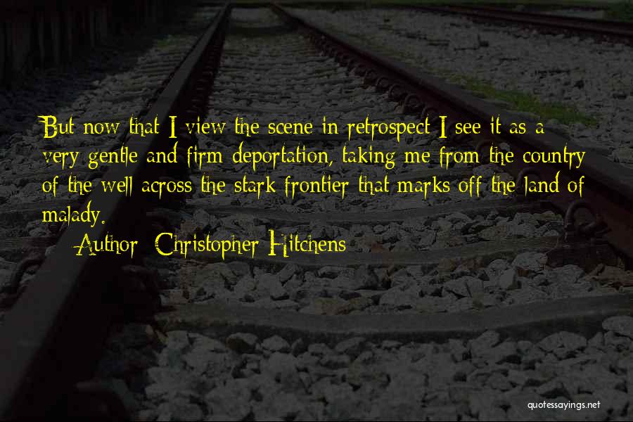 Christopher Hitchens Quotes: But Now That I View The Scene In Retrospect I See It As A Very Gentle And Firm Deportation, Taking