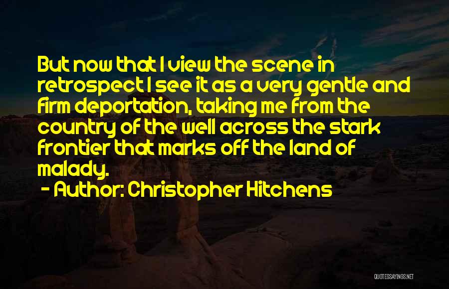 Christopher Hitchens Quotes: But Now That I View The Scene In Retrospect I See It As A Very Gentle And Firm Deportation, Taking