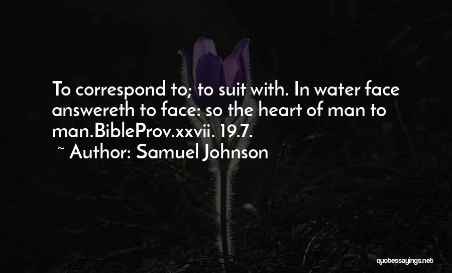 Samuel Johnson Quotes: To Correspond To; To Suit With. In Water Face Answereth To Face: So The Heart Of Man To Man.bibleprov.xxvii. 19.7.