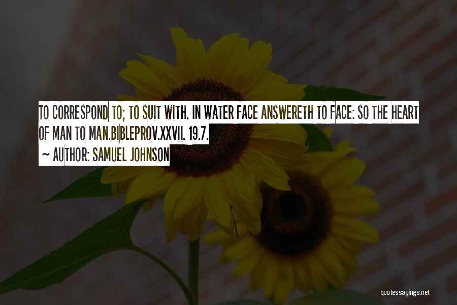 Samuel Johnson Quotes: To Correspond To; To Suit With. In Water Face Answereth To Face: So The Heart Of Man To Man.bibleprov.xxvii. 19.7.