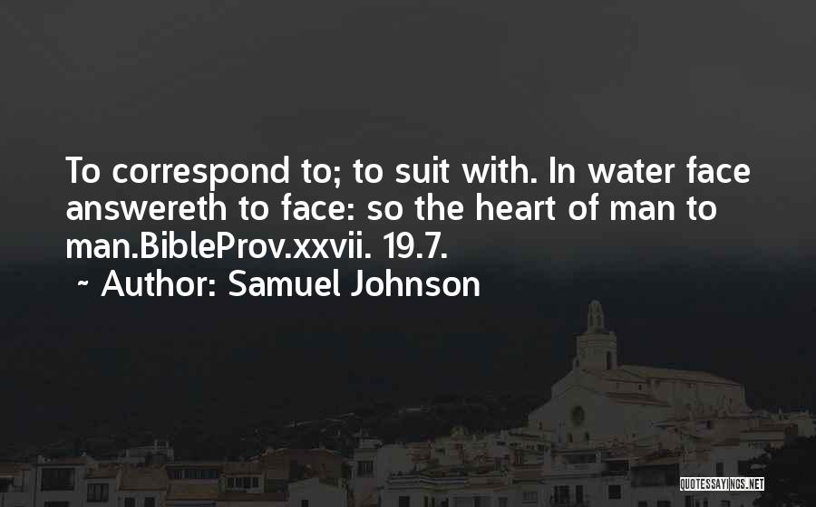 Samuel Johnson Quotes: To Correspond To; To Suit With. In Water Face Answereth To Face: So The Heart Of Man To Man.bibleprov.xxvii. 19.7.
