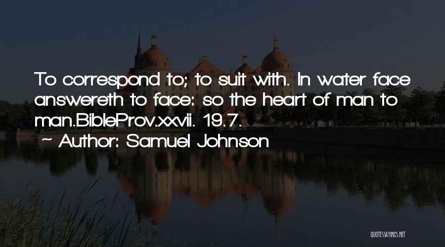 Samuel Johnson Quotes: To Correspond To; To Suit With. In Water Face Answereth To Face: So The Heart Of Man To Man.bibleprov.xxvii. 19.7.