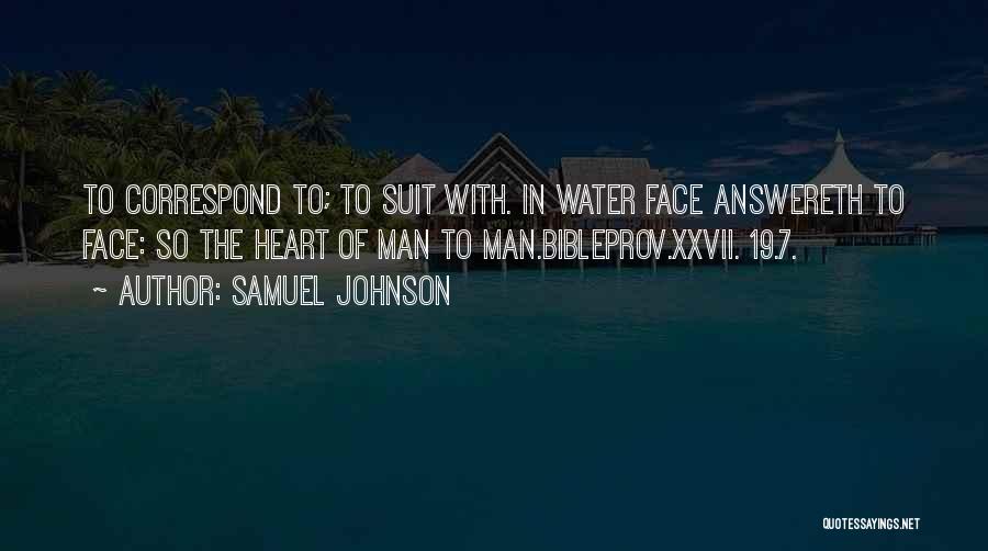 Samuel Johnson Quotes: To Correspond To; To Suit With. In Water Face Answereth To Face: So The Heart Of Man To Man.bibleprov.xxvii. 19.7.