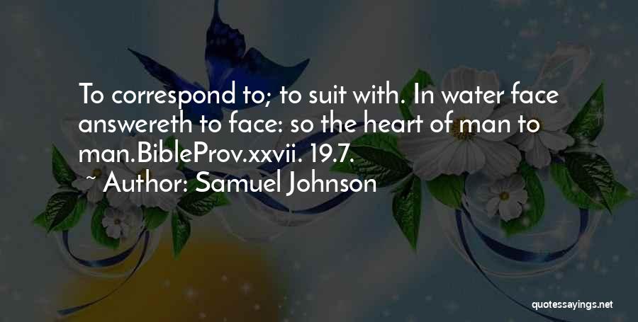 Samuel Johnson Quotes: To Correspond To; To Suit With. In Water Face Answereth To Face: So The Heart Of Man To Man.bibleprov.xxvii. 19.7.